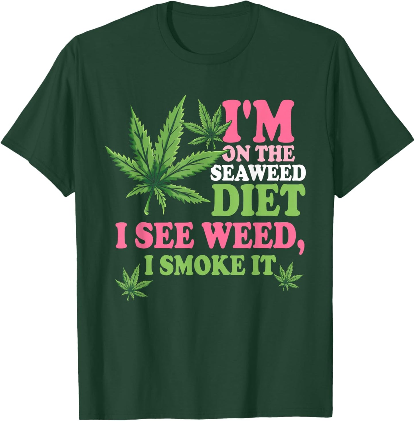 I'm On The Seaweed Diet I See Weed I Smoke It Smoking It T-Shirt - T-Shirt | Forest