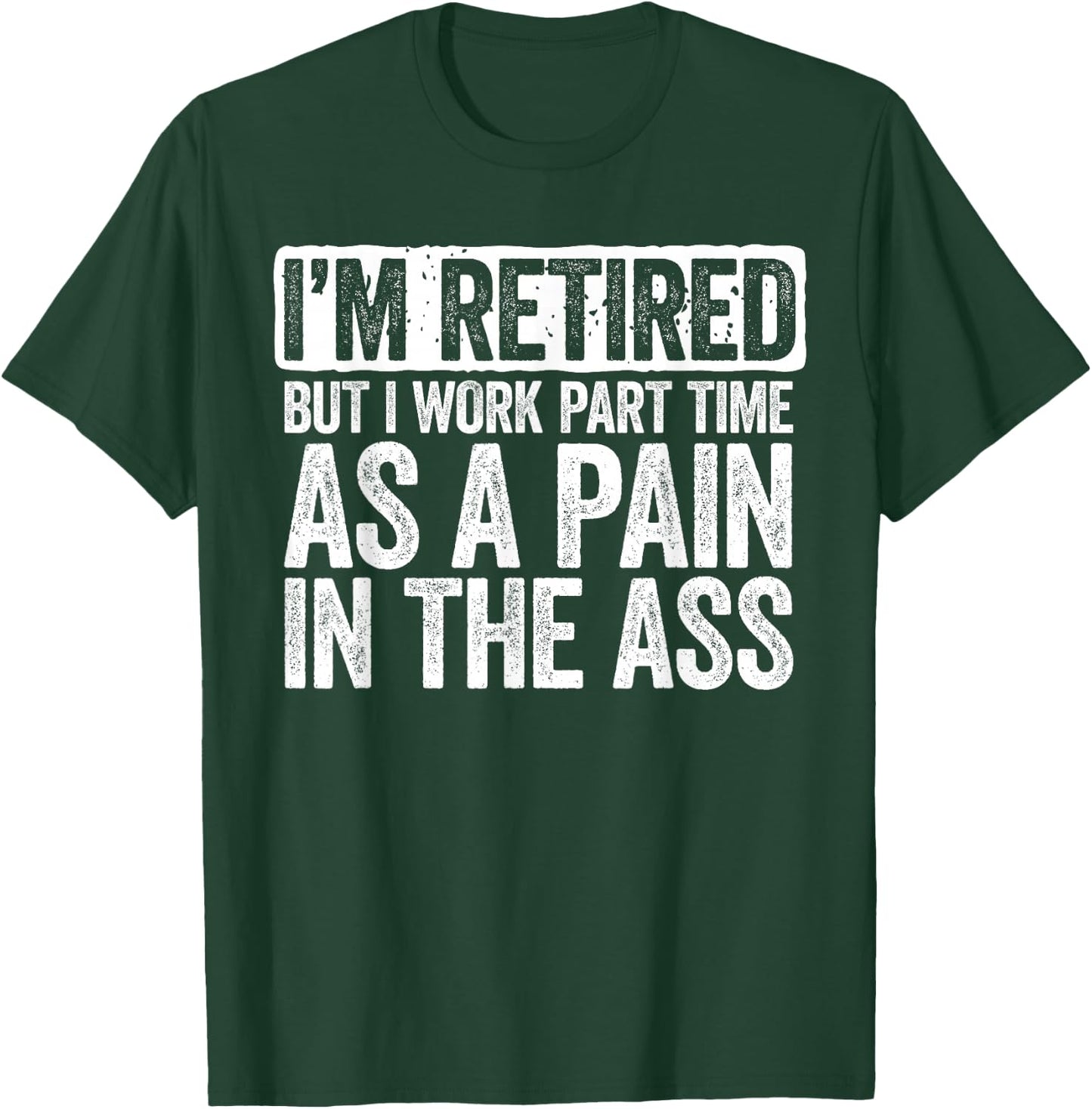 I'm Retired But I Work Part Time As A Pain In The Ass Shirt T-Shirt - T-Shirt | Forest