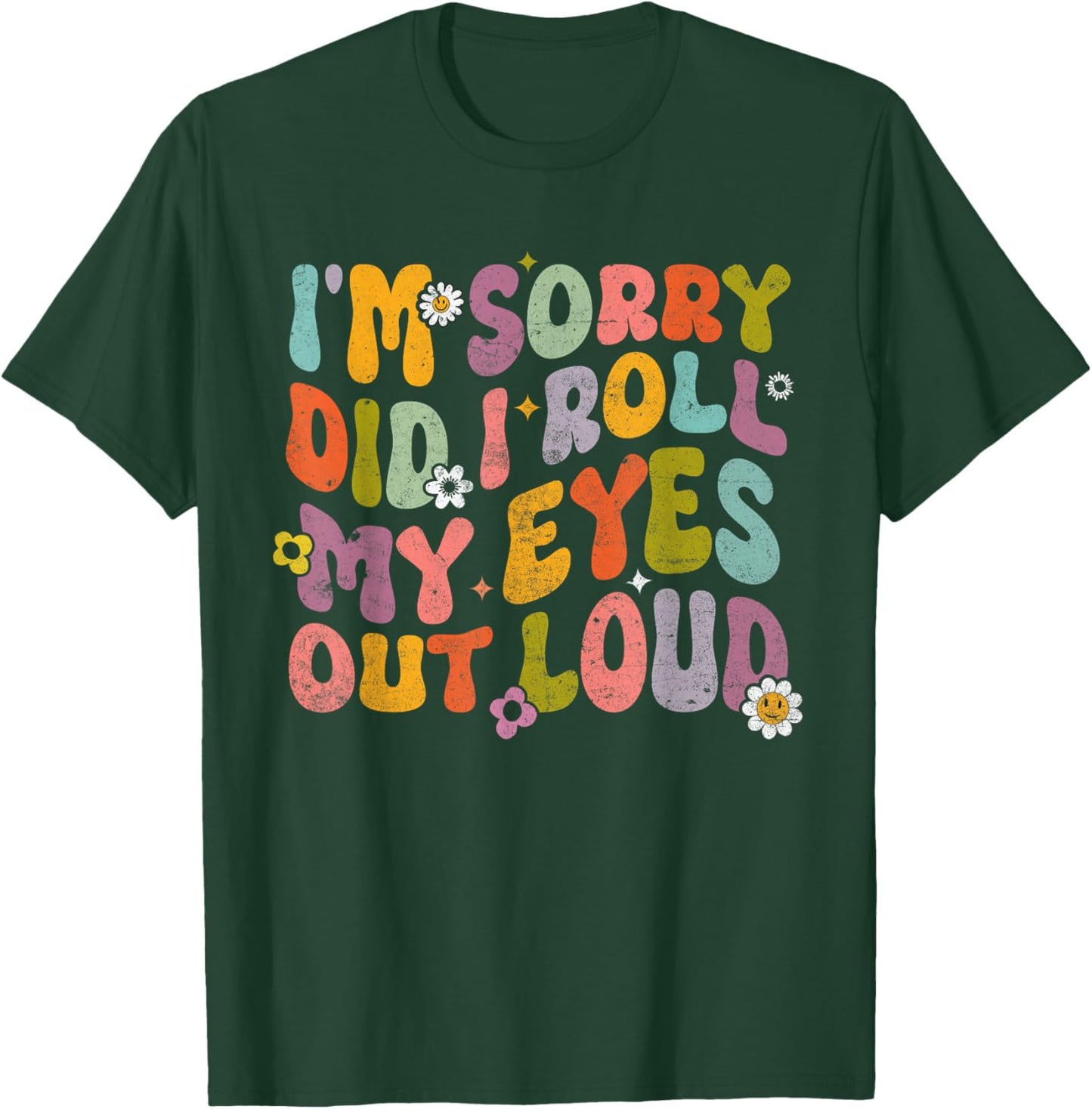 I'm Sorry Did I Roll My Eyes Out Loud Funny Sarcastic T-Shirt - T-Shirt | Forest