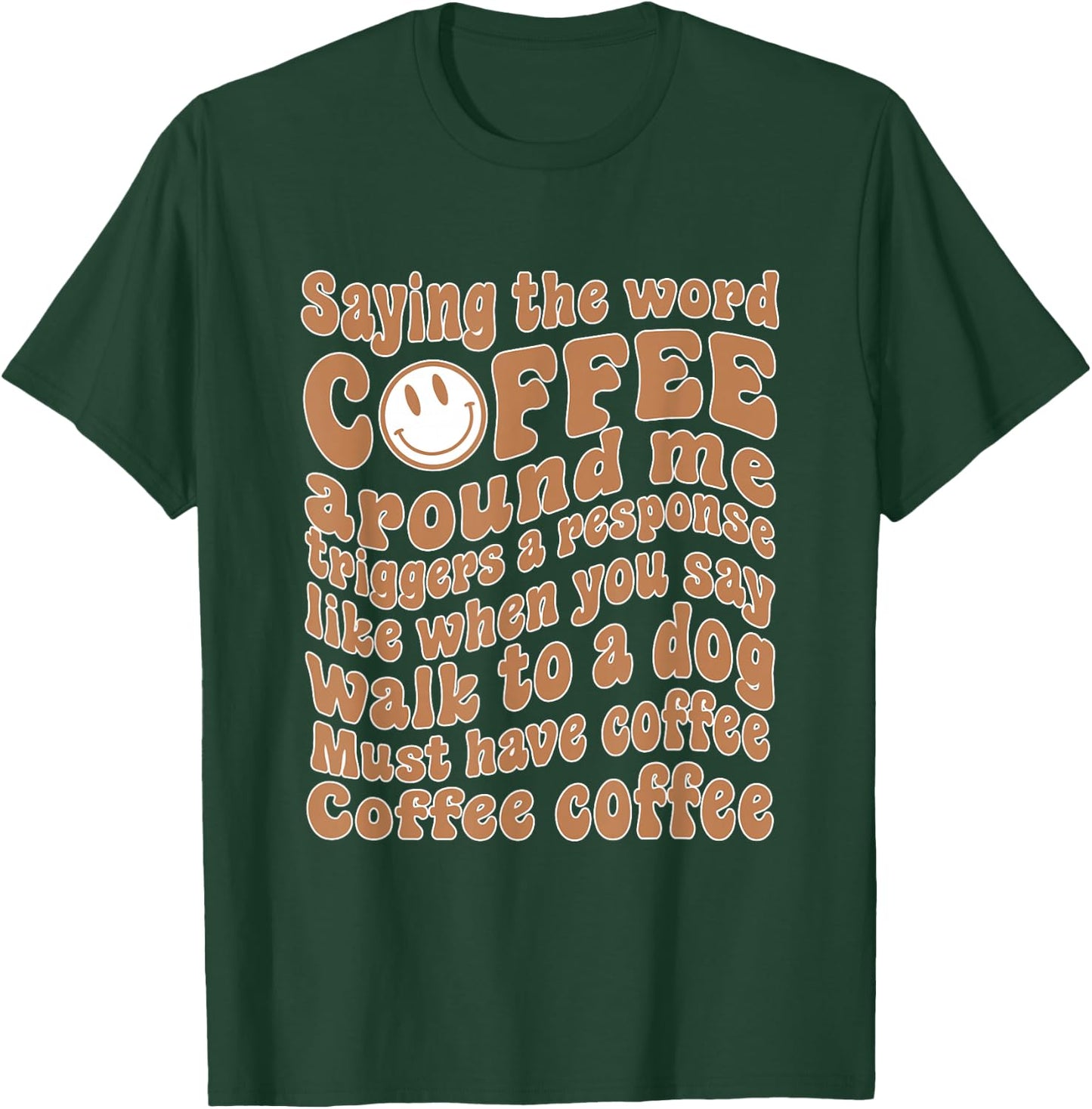 Saying The Word Coffee Around Me Triggers A Response T-Shirt - T-Shirt | Forest