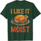 I Like It Moist Funny Saying Joke Thanksgiving Turkey Day T-Shirt - T-Shirt | Forest