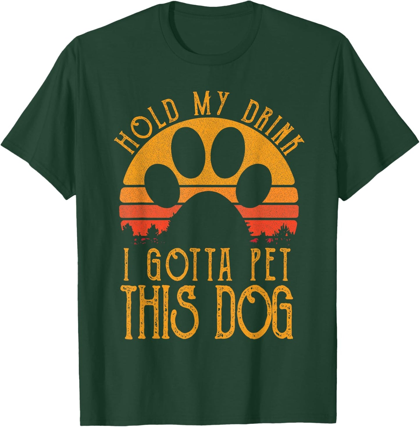 Hold My Drink I Gotta Pet This Dog Funny Humor Gift T-Shirt - T-Shirt | Forest