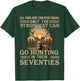 Only The Best Can Still Go Hunting In Their Seventies T-Shirt - T-Shirt | Forest