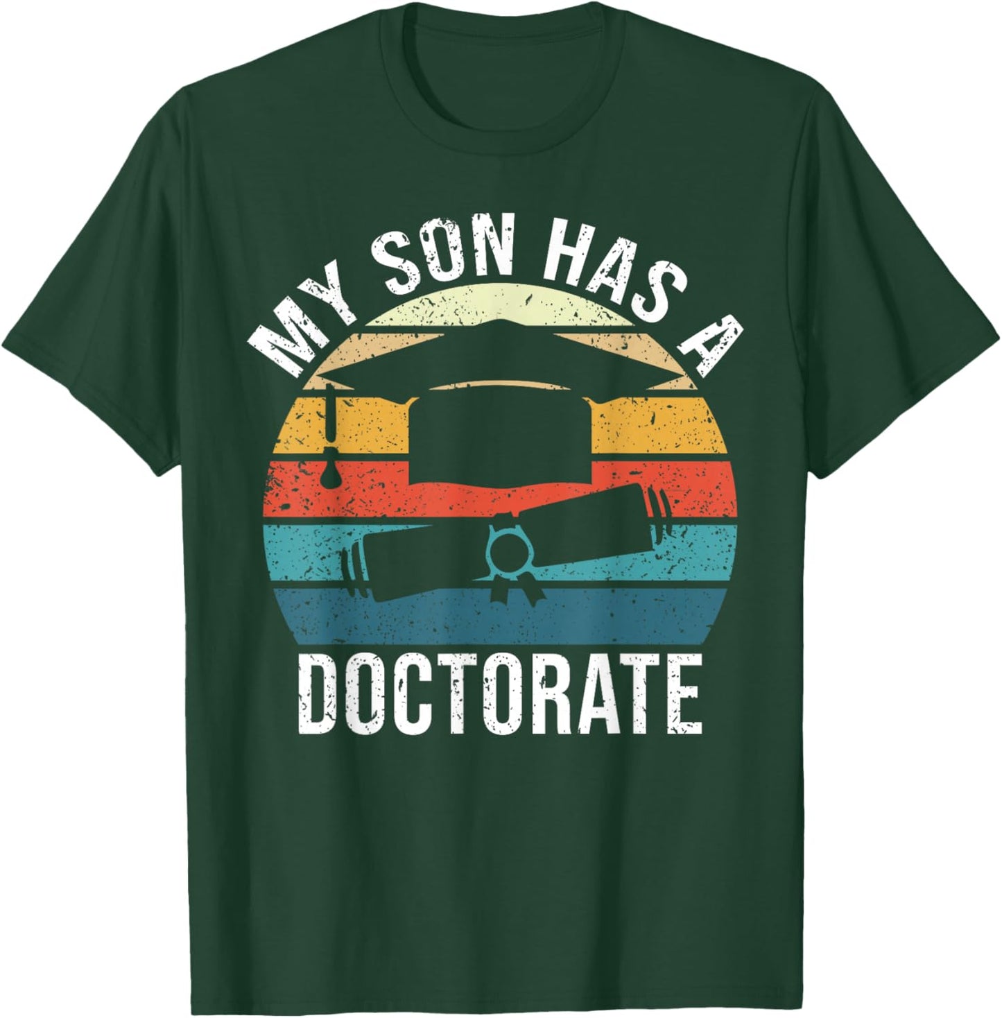 My Son Has A Doctorate Doctoral Degree T-Shirt - T-Shirt | Forest