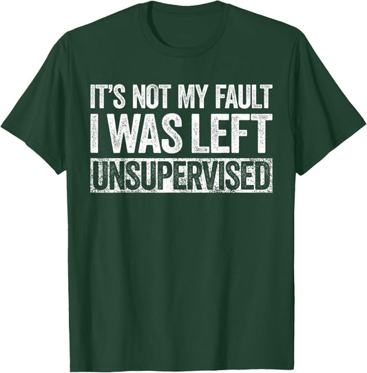 It's Not My Fault I Was Left Unsupervised Shirt Funny T-Shirt - T-Shirt | Forest