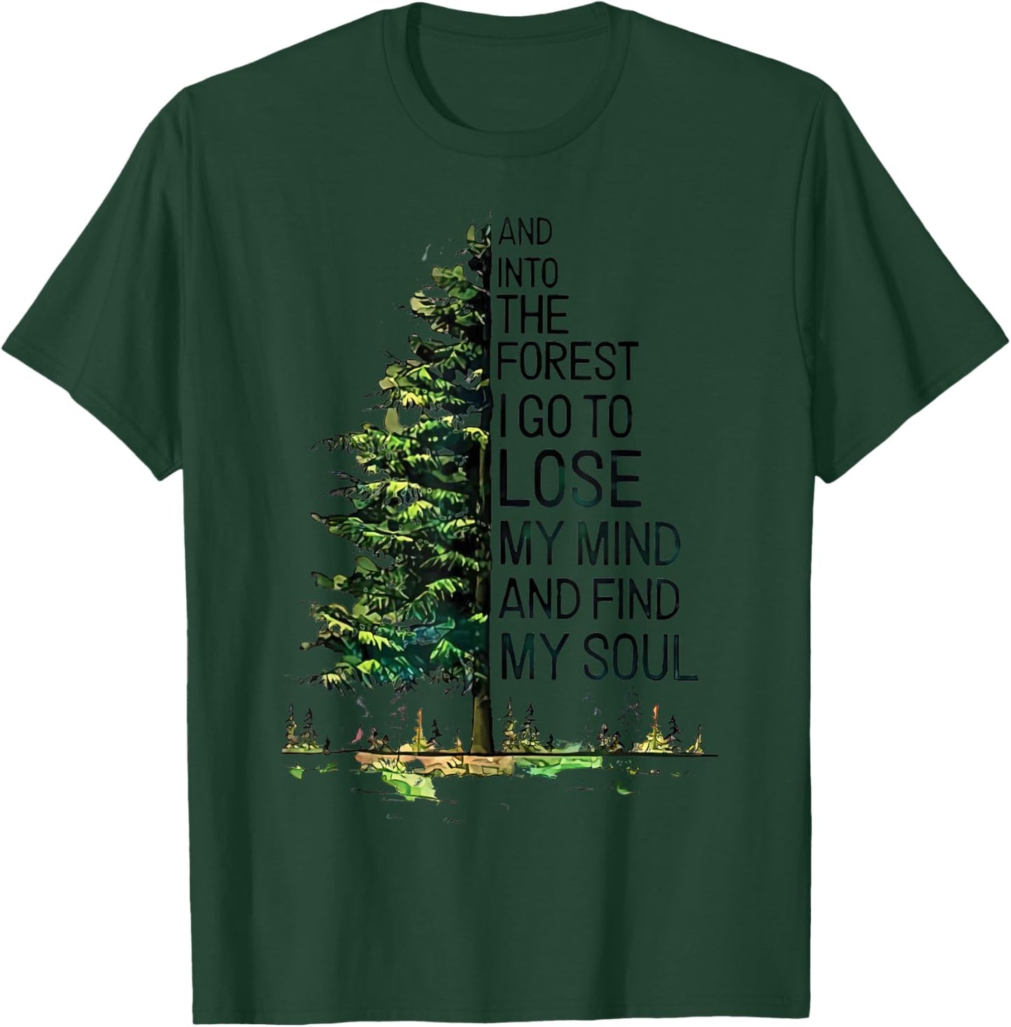 And Into The Forest I Go To Lose My Mind And Find My Soul T-Shirt - T-Shirt | Forest