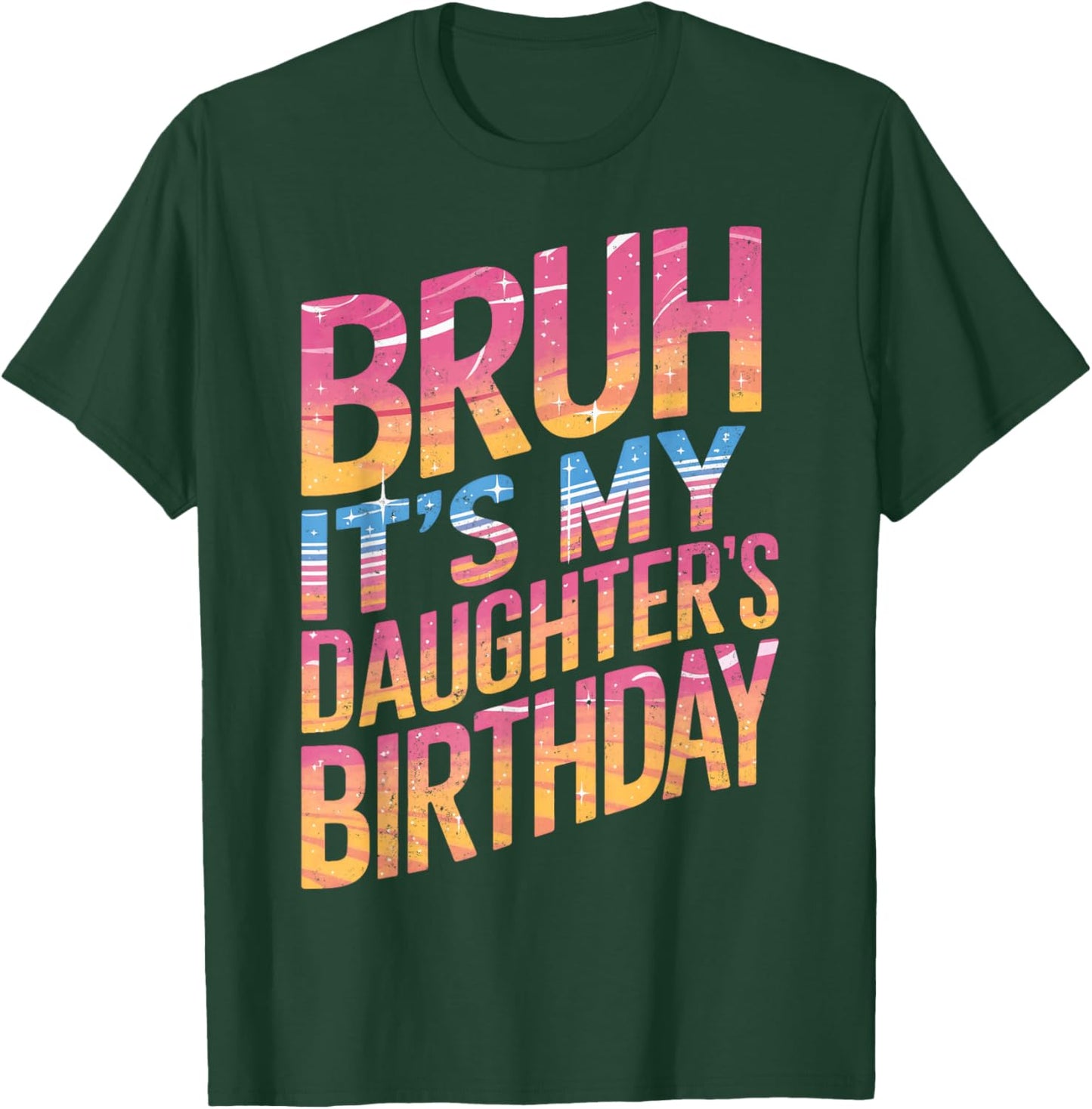 Bruh It Is My Daughter's Birthday It Is My Daughter Birthday T-Shirt - T-Shirt | Forest