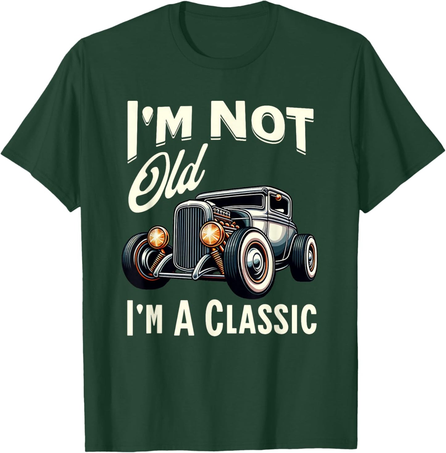 I'm Not Old I'm Classic Car Vintage Hot Rod Dad Grandpa Papa T-Shirt - T-Shirt | Forest