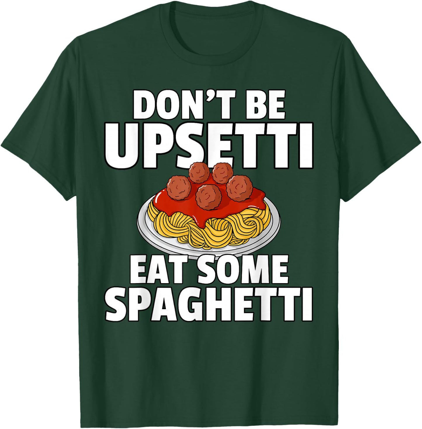 Don't Be Upsetti Eat Some Spaghetti Pasta Meatball T-Shirt - T-Shirt | Forest