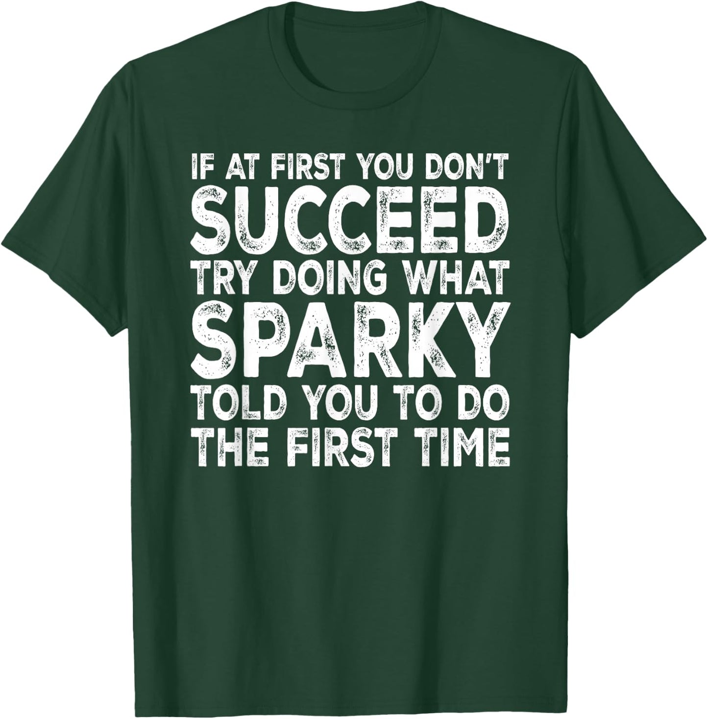 Sparky - If at First You Don't Succeed Try Doing What T-Shirt - T-Shirt | Forest