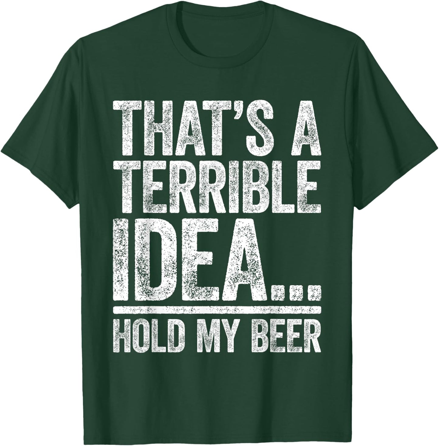 That's A Terrible Idea Hold My Beer Shirt Men Women Drinking T-Shirt - T-Shirt | Forest