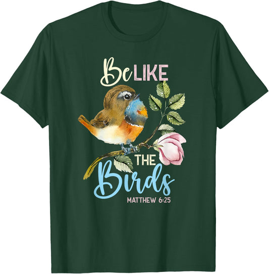 Be Like The Birds Matthew 6:25 Bird Lover Christian Bible T-Shirt - T-Shirt | Forest