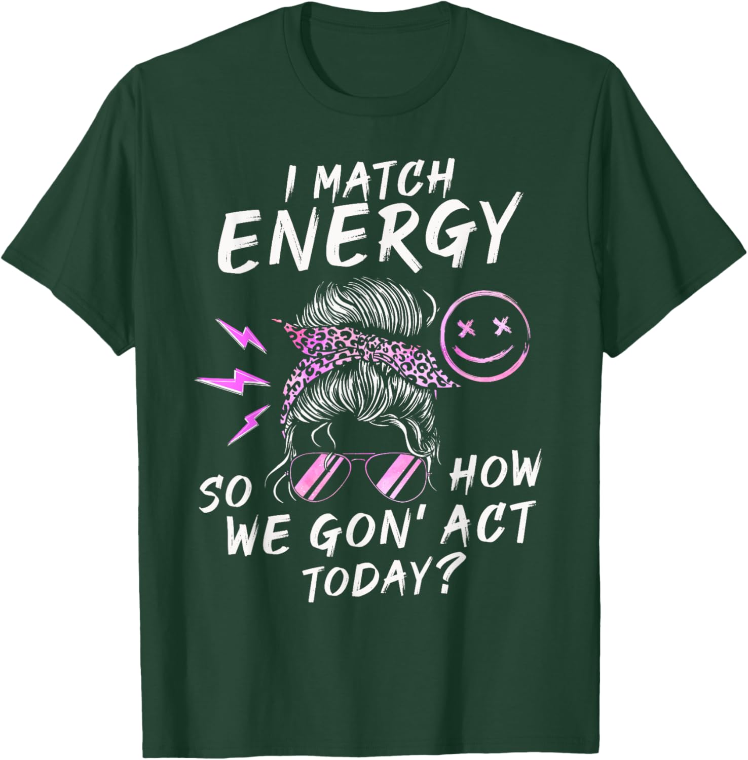 I Match Energy So How We Gon' Act Today Funny Sarcasm Quotes T-Shirt - T-Shirt | Forest