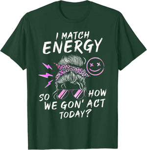 I Match Energy So How We Gon' Act Today Funny Sarcasm Quotes T-Shirt - T-Shirt | Forest