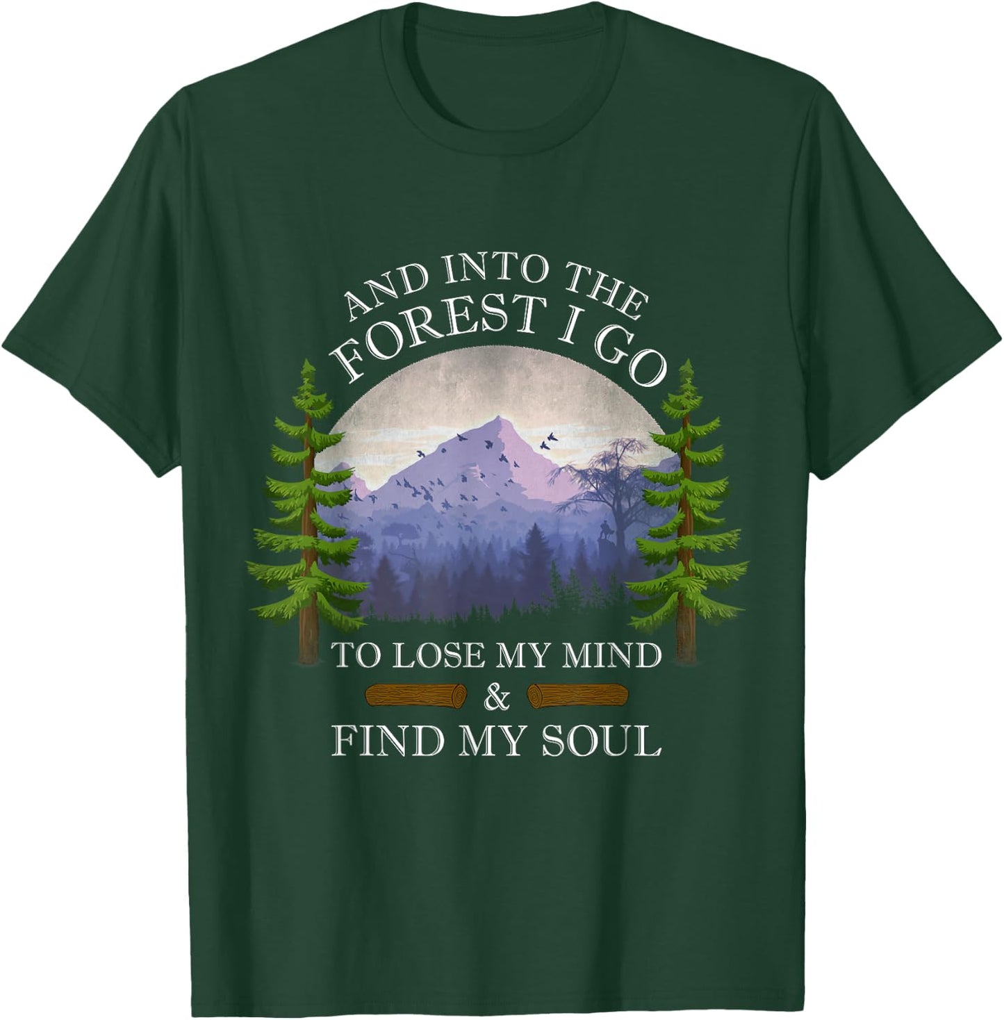 And Into The Forest I Go To Lose My Mind & Find My Soul T-Shirt - T-Shirt | Forest