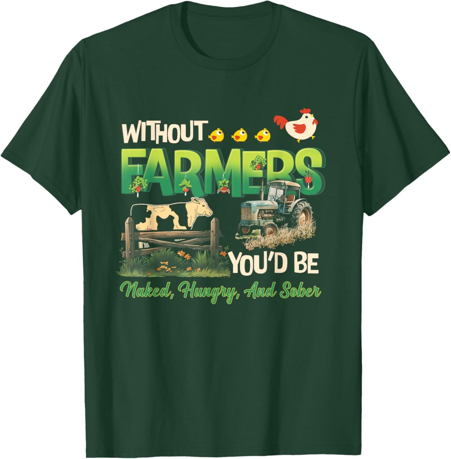Without Farmers You'd Be Naked Hungry and Sober Farmer T-Shirt - T-Shirt | Forest