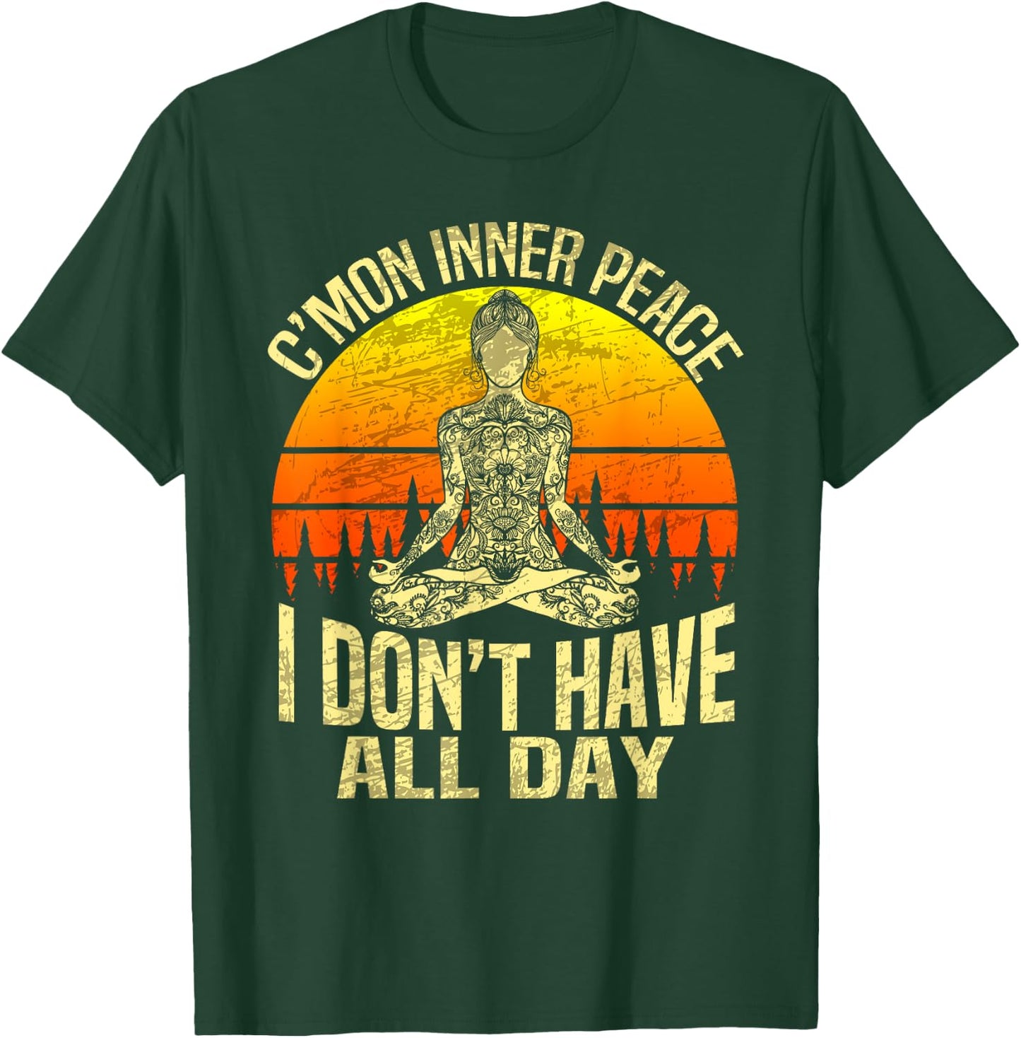 C'mon Inner Peace I Don't Have All Day - Meditation Yoga T-Shirt - T-Shirt | Forest
