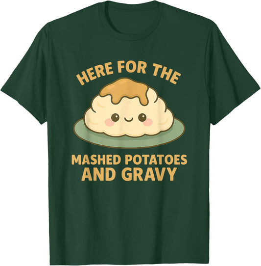 Funny Thanksgiving Here for the Mashed Potatoes and Gravy T-Shirt - T-Shirt | Forest