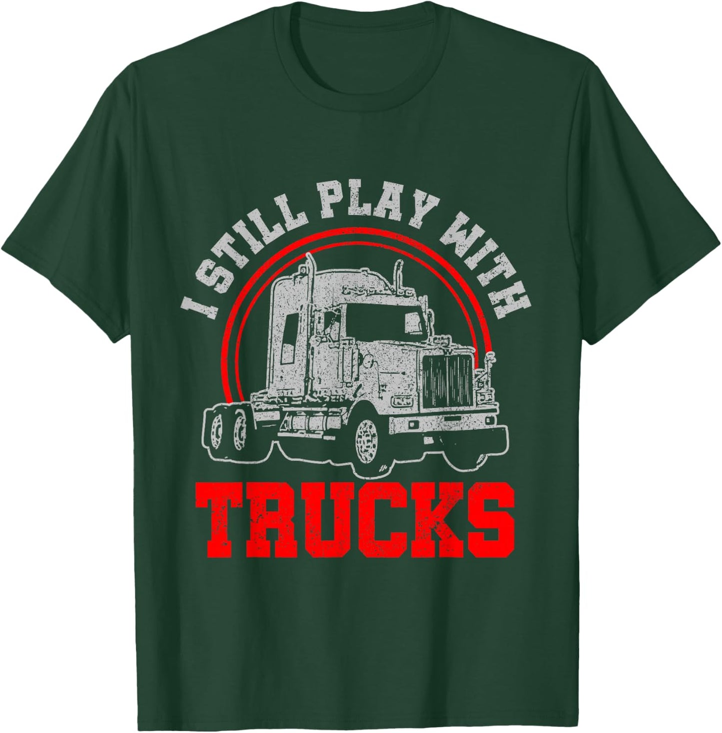 I Still Play With Trucks - Funny Truck Driver Gift T-Shirt - T-Shirt | Forest