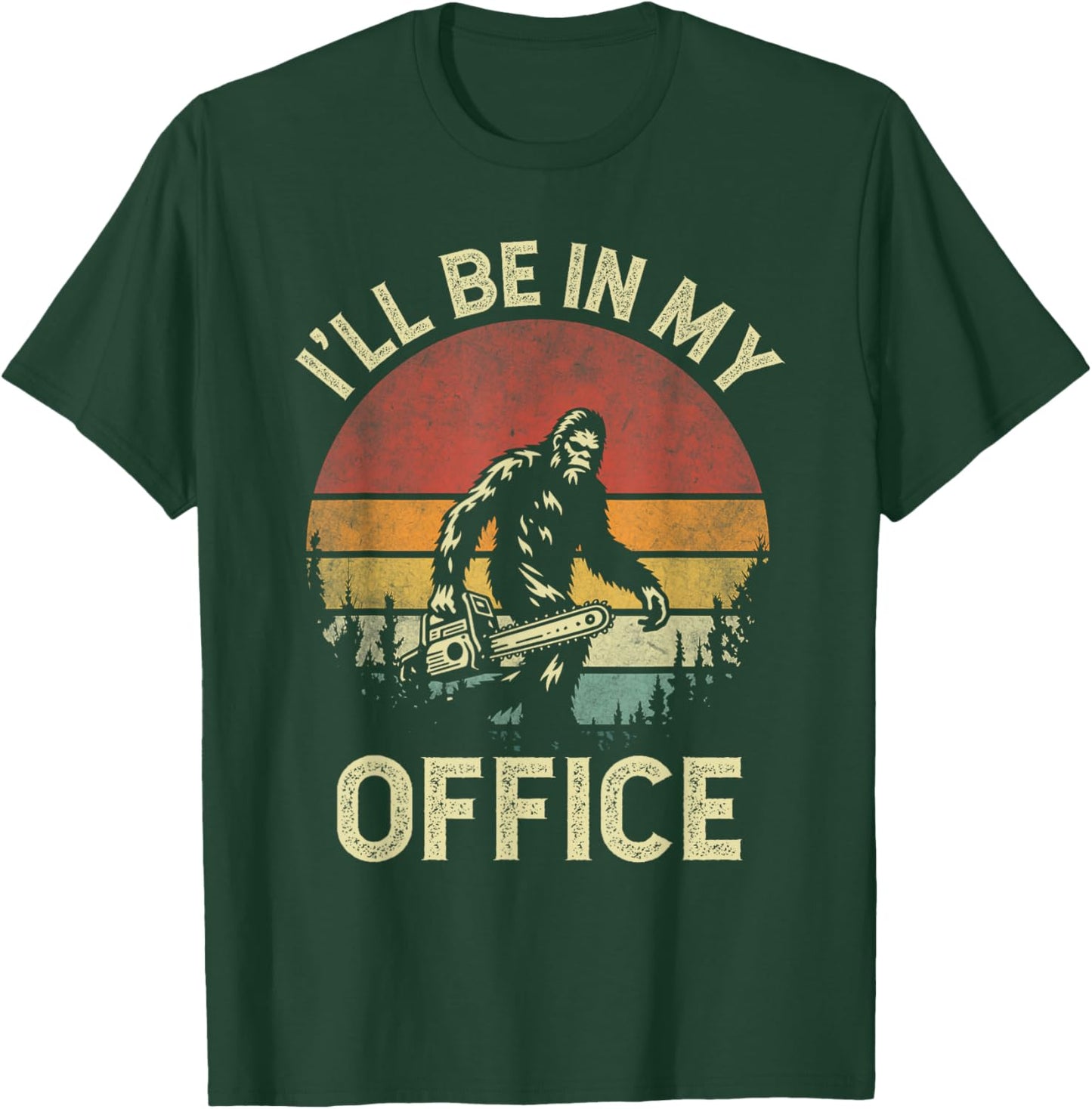I'll Be In My Office Logging Retro Bigfoot Carrying Chainsaw T-Shirt - T-Shirt | Forest
