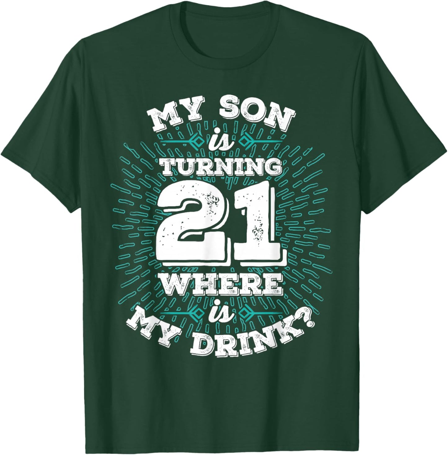 My Son is Turning 21 Where is My Drink Birthday T-Shirt - T-Shirt | Forest