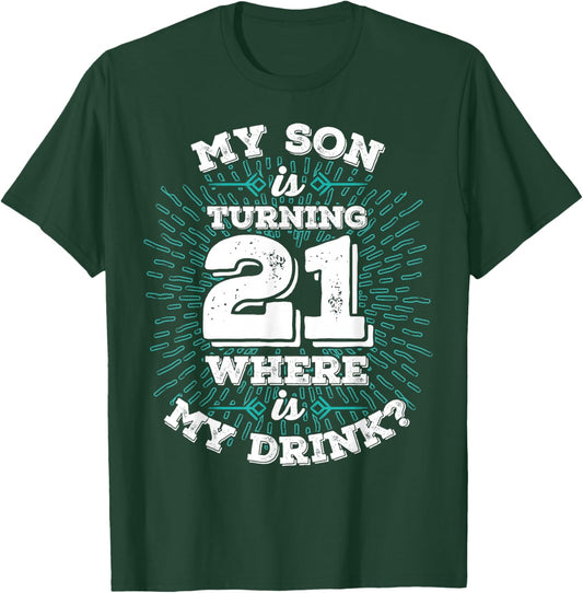 My Son is Turning 21 Where is My Drink Birthday T-Shirt - T-Shirt | Forest