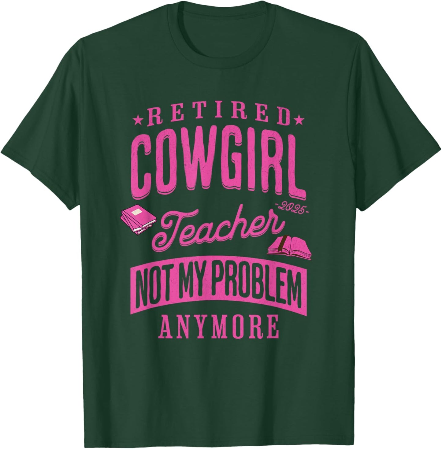 Retired Cowgirl Teacher Not My Problem Anymore Retirement T-Shirt - T-Shirt | Forest
