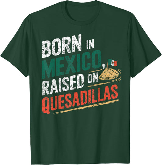 Born In Mexica Raised On Quesadillas T-Shirt - T-Shirt | Forest