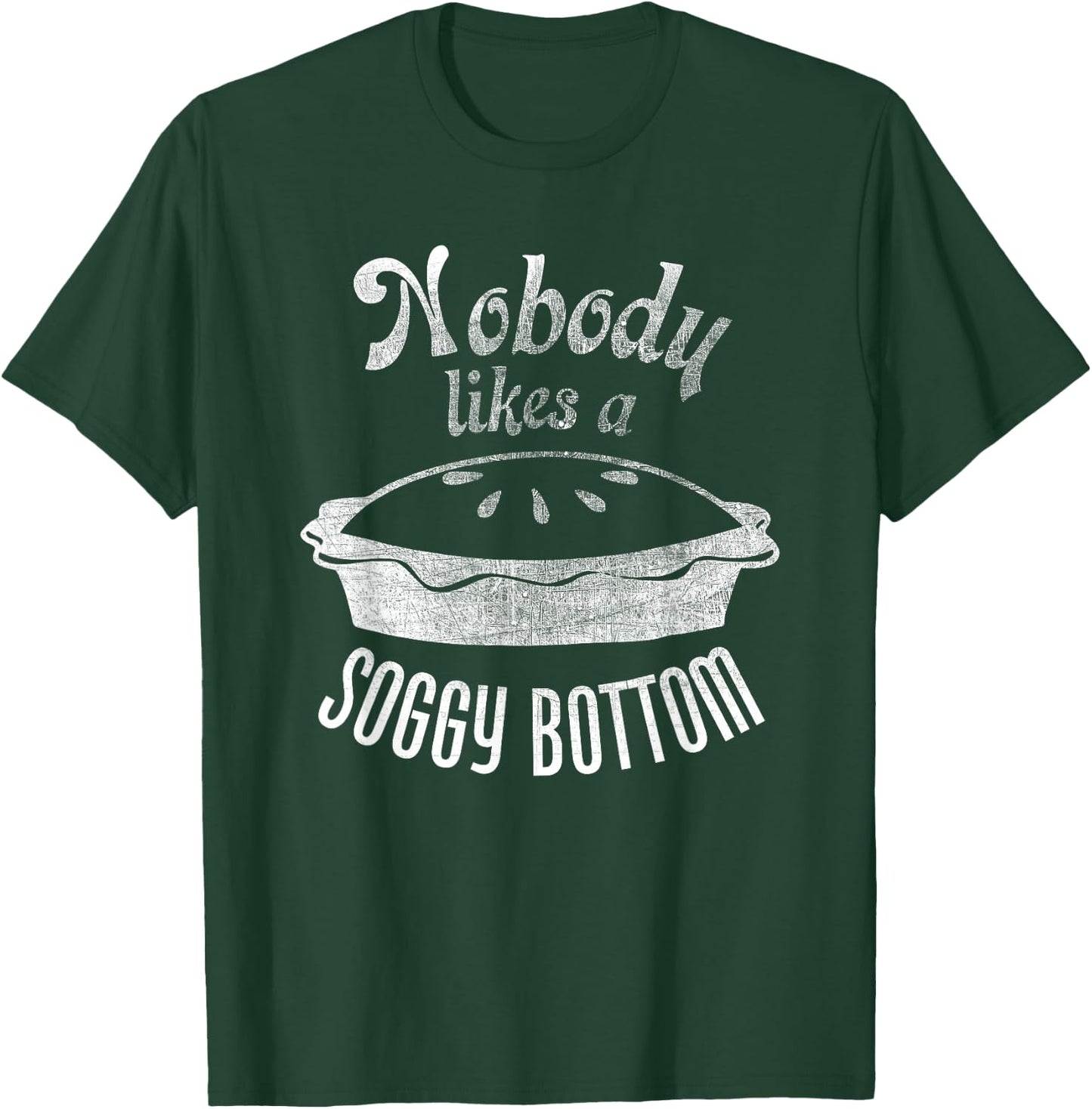 Nobody Likes a Soggy Bottom Pie for Bakers and Cooks T-Shirt - T-Shirt | Forest