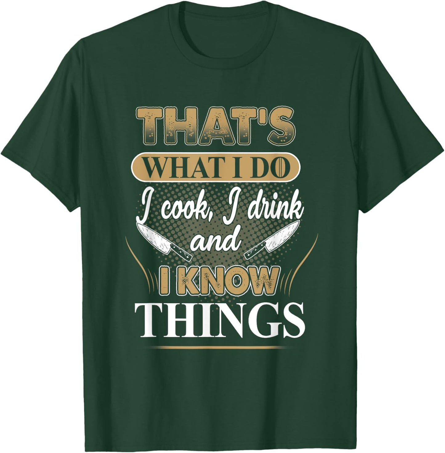 That's What I Do I Cook, I Drink And I Know Things, Chef T-Shirt - T-Shirt | Forest