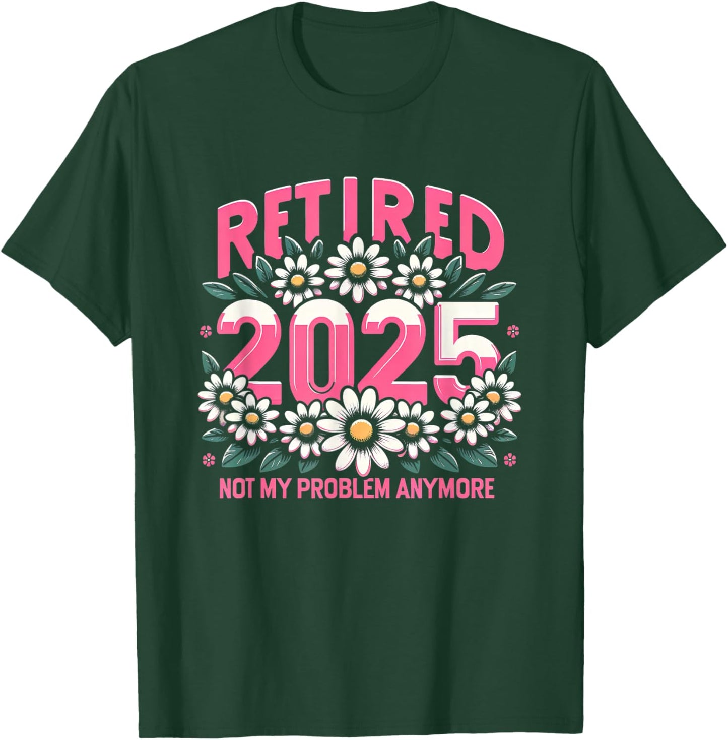 Cute Retired 2025 Daisy Floral Not My Problem Anymore T-Shirt - T-Shirt | Forest