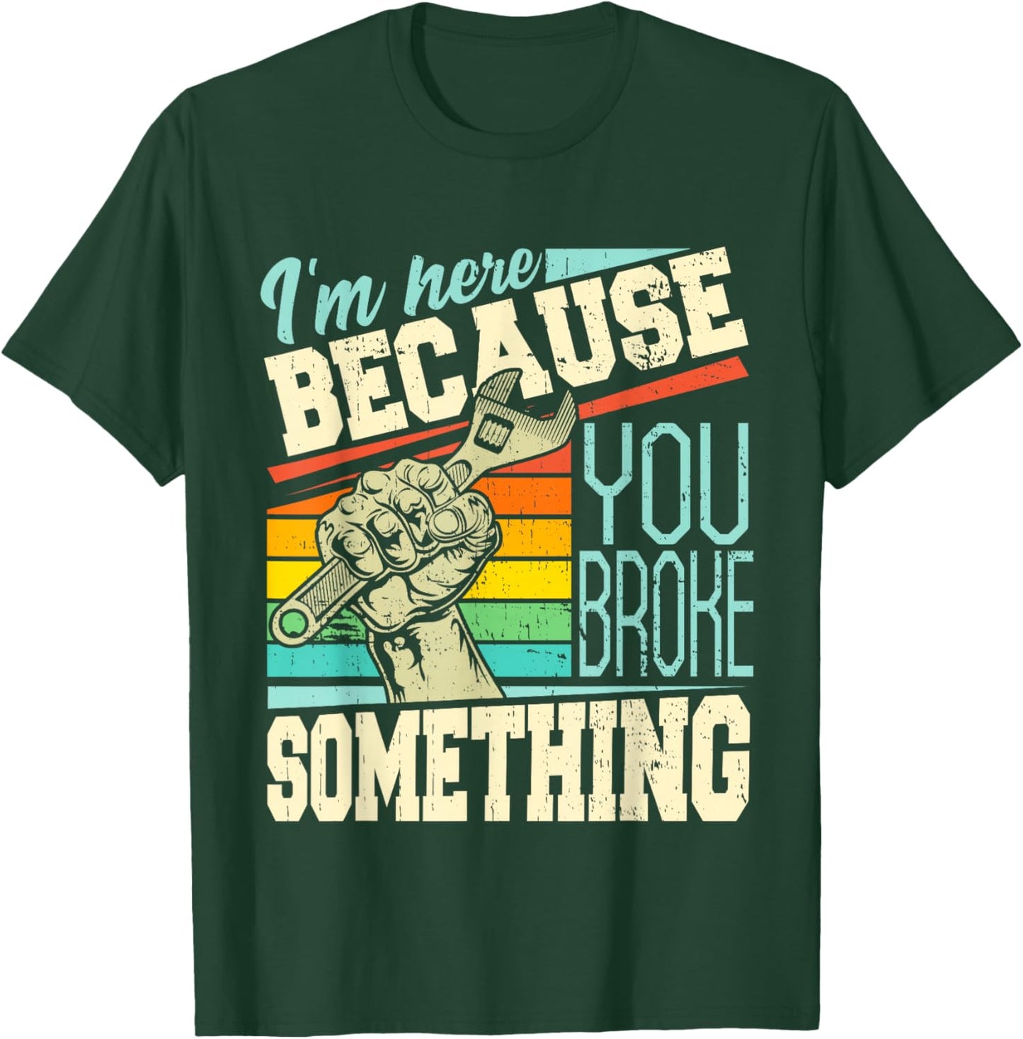 I'm Here Because You Broke Something Funny Mechanic Quote T-Shirt - T-Shirt | Forest
