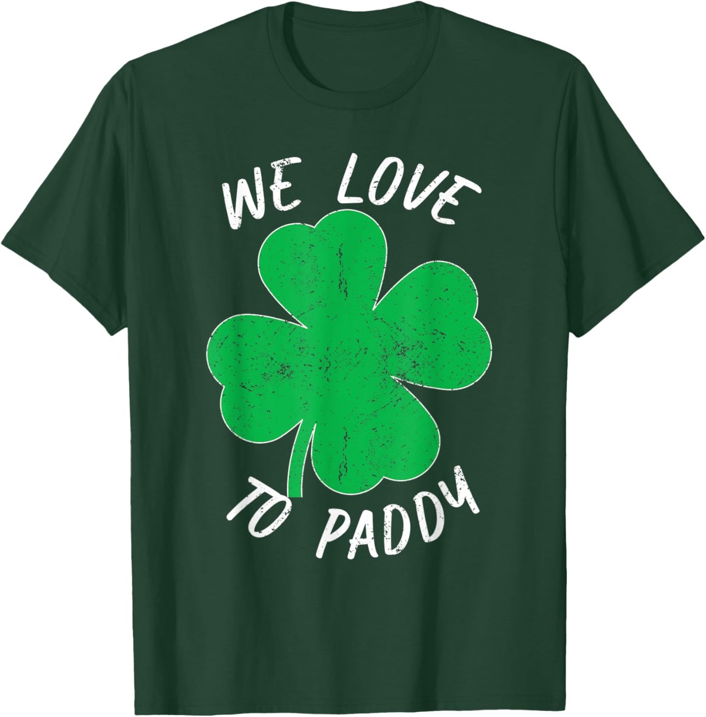 St Patricks We Love To Paddy Drunk Beer Funny Ireland T-Shirt - T-Shirt | Forest