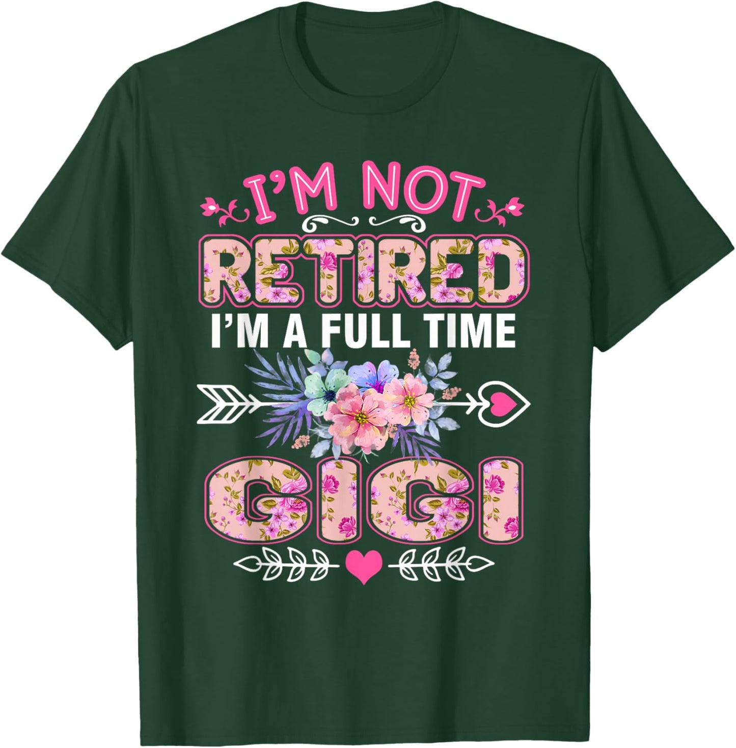 I'm Not Retired I'm A Full Time Gigi Shirt Mother's Day T-Shirt - T-Shirt | Forest