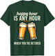 Funny Retirement Happy Hour Is Any Hour Retired Graphic T-Shirt - T-Shirt | Forest