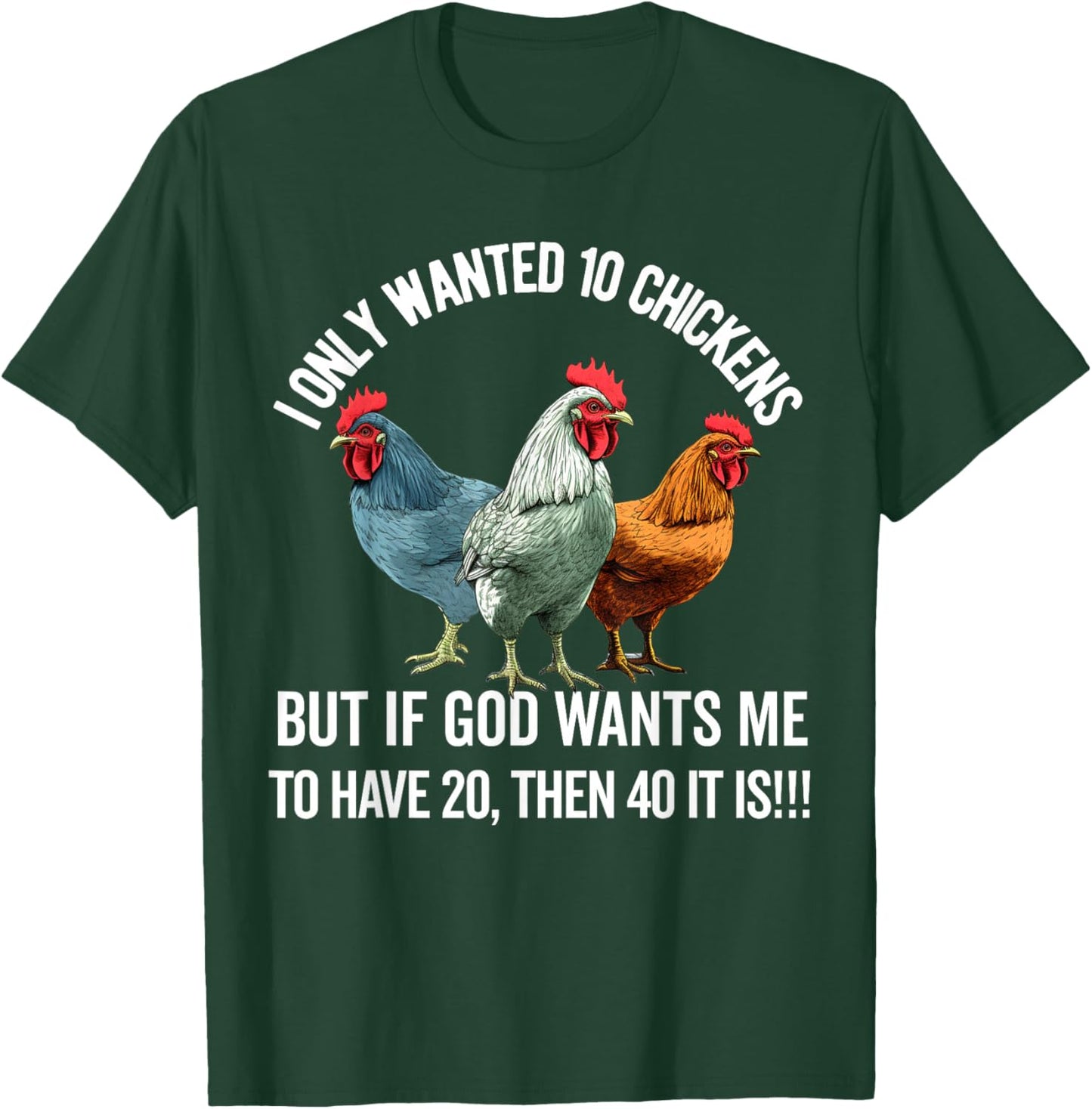 I Only Wanted 10 Chickens But if God Wants Me to Have 20 T-Shirt - T-Shirt | Forest