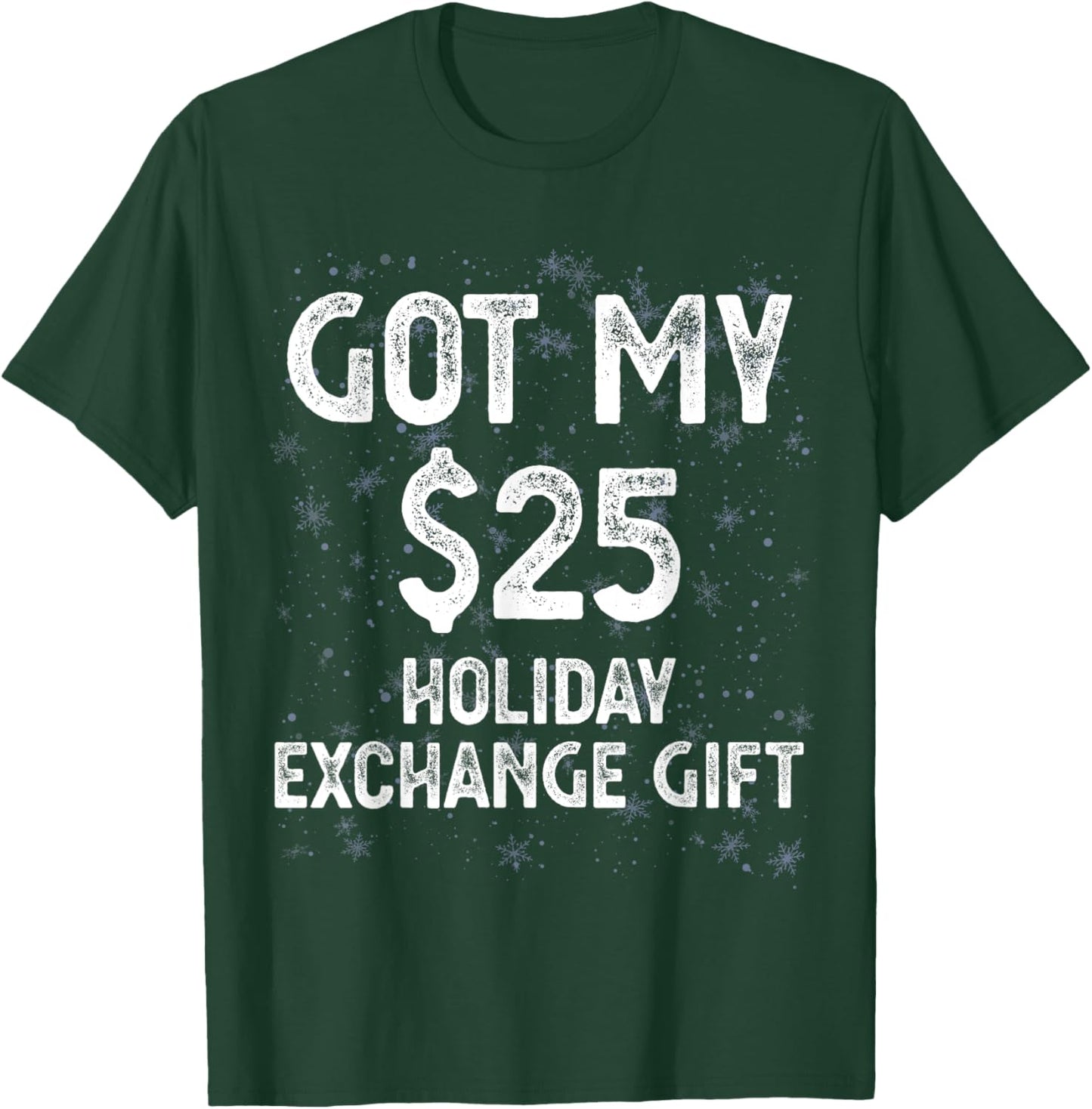 Got My $25 Holiday Office Party Gift Exchange Funny Gag Gift T-Shirt - T-Shirt | Forest