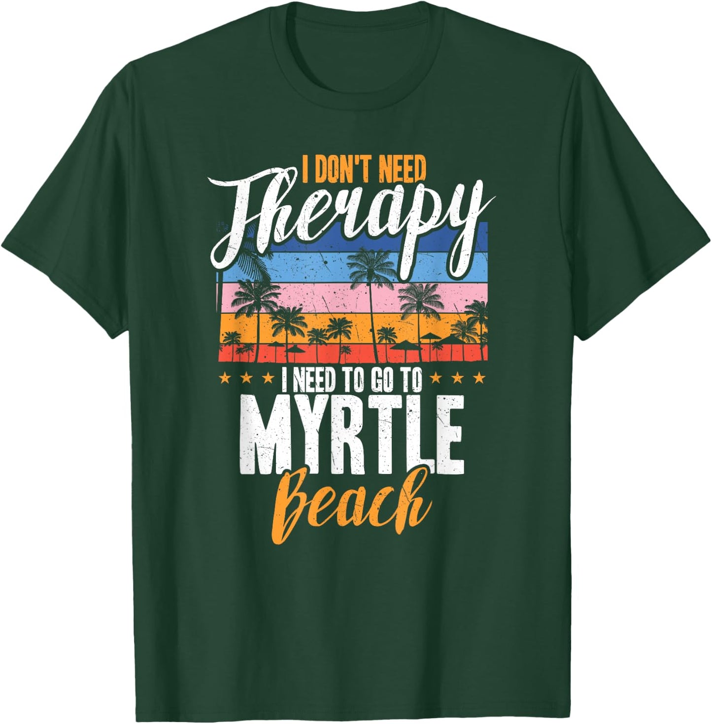 I Don't Need Therapy I Need Myrtle beach funny Men Women T-Shirt - T-Shirt | Forest