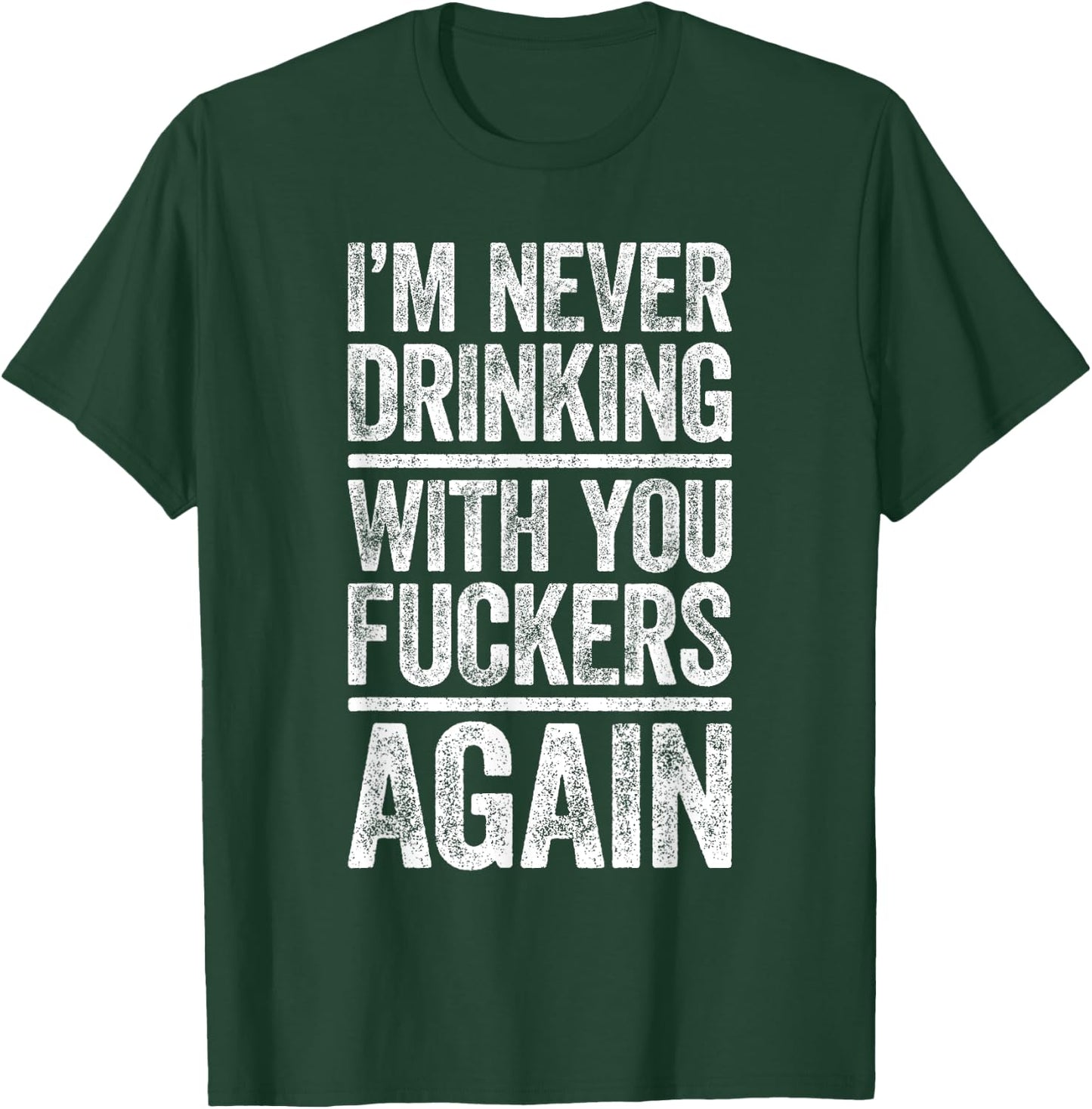 I'm Never Drinking With You Fuckers Again Shirt Drinking T-Shirt - T-Shirt | Forest