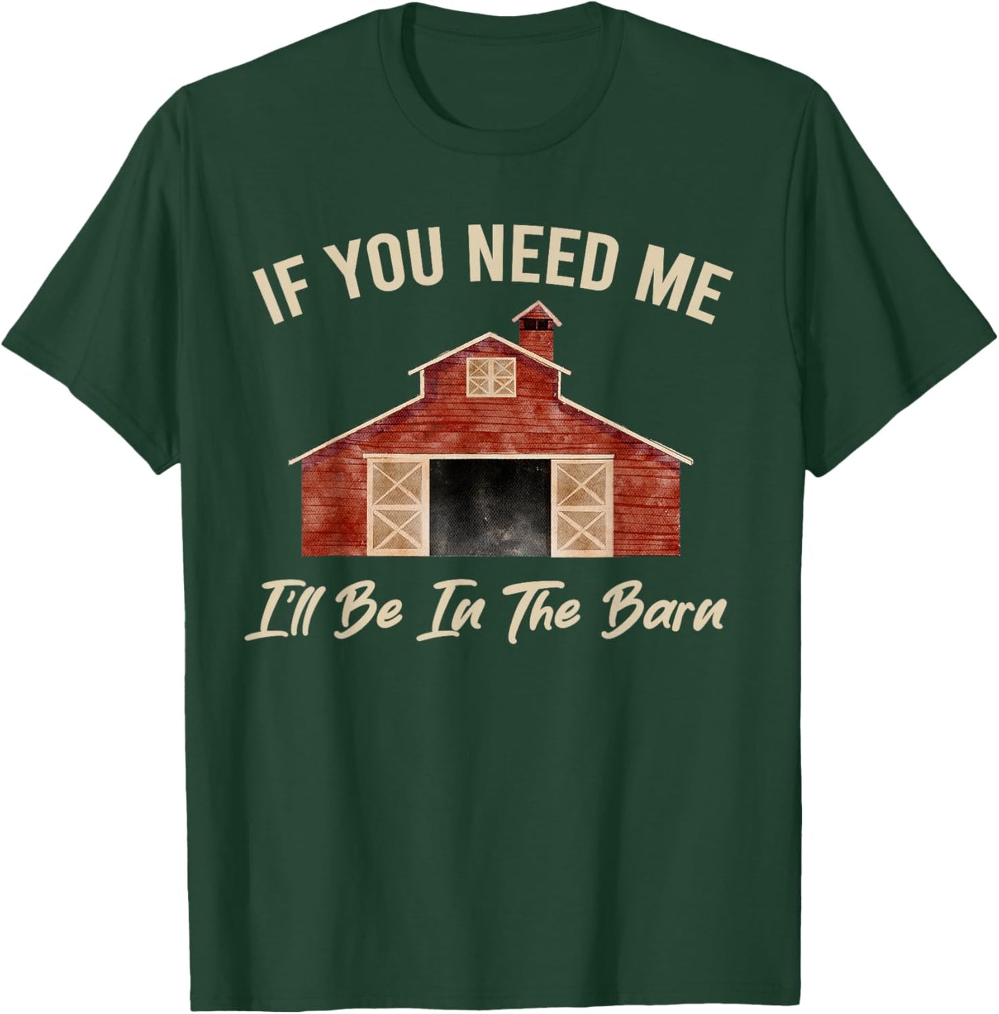 If You Need Me I'll Be in The Barn Funny Dad Farmer T-Shirt - T-Shirt | Forest