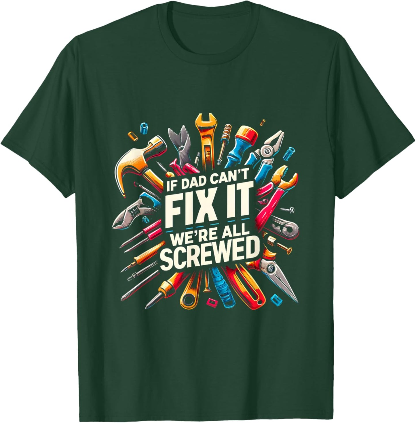 If Dad Can't Fix It We're All Screwed Funny Father's Day T-Shirt - T-Shirt | Forest