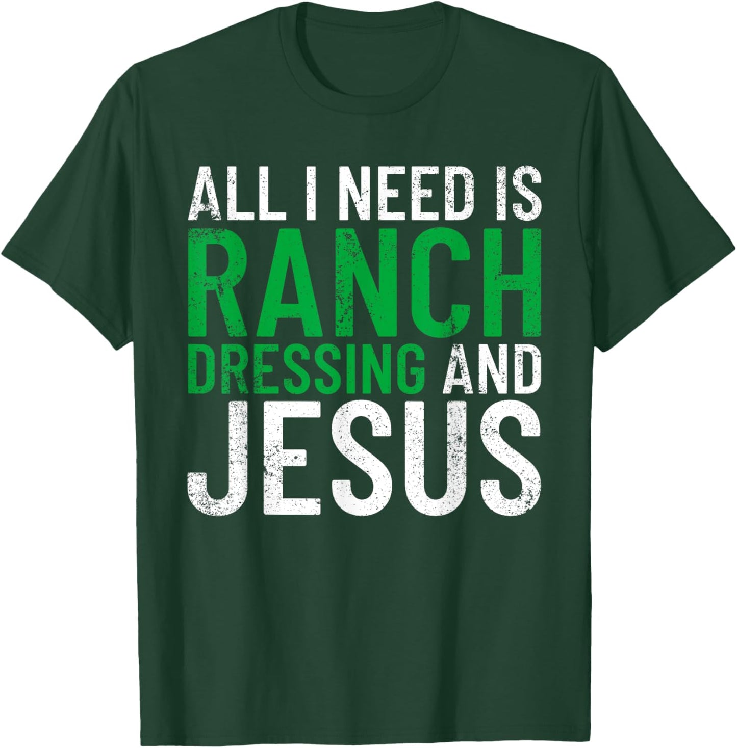 Ranch Dressing On Everything Co. I Need Ranch Dressing And Jesus Ranch Dressing T-Shirt - T-Shirt | Forest