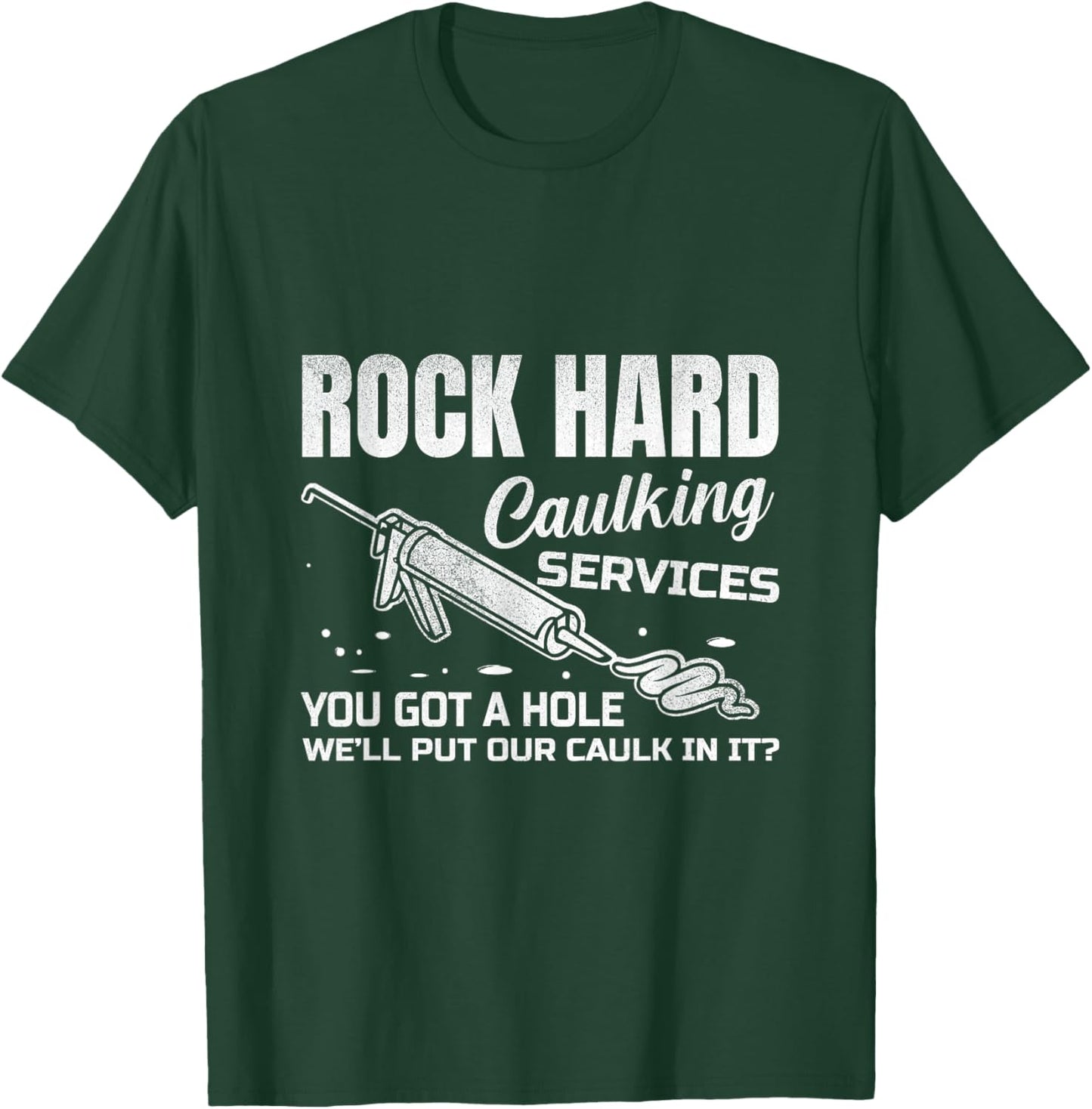 Rock Hard Caulking Services You Got A Hole Let Me Put Caulk T-Shirt - T-Shirt | Forest