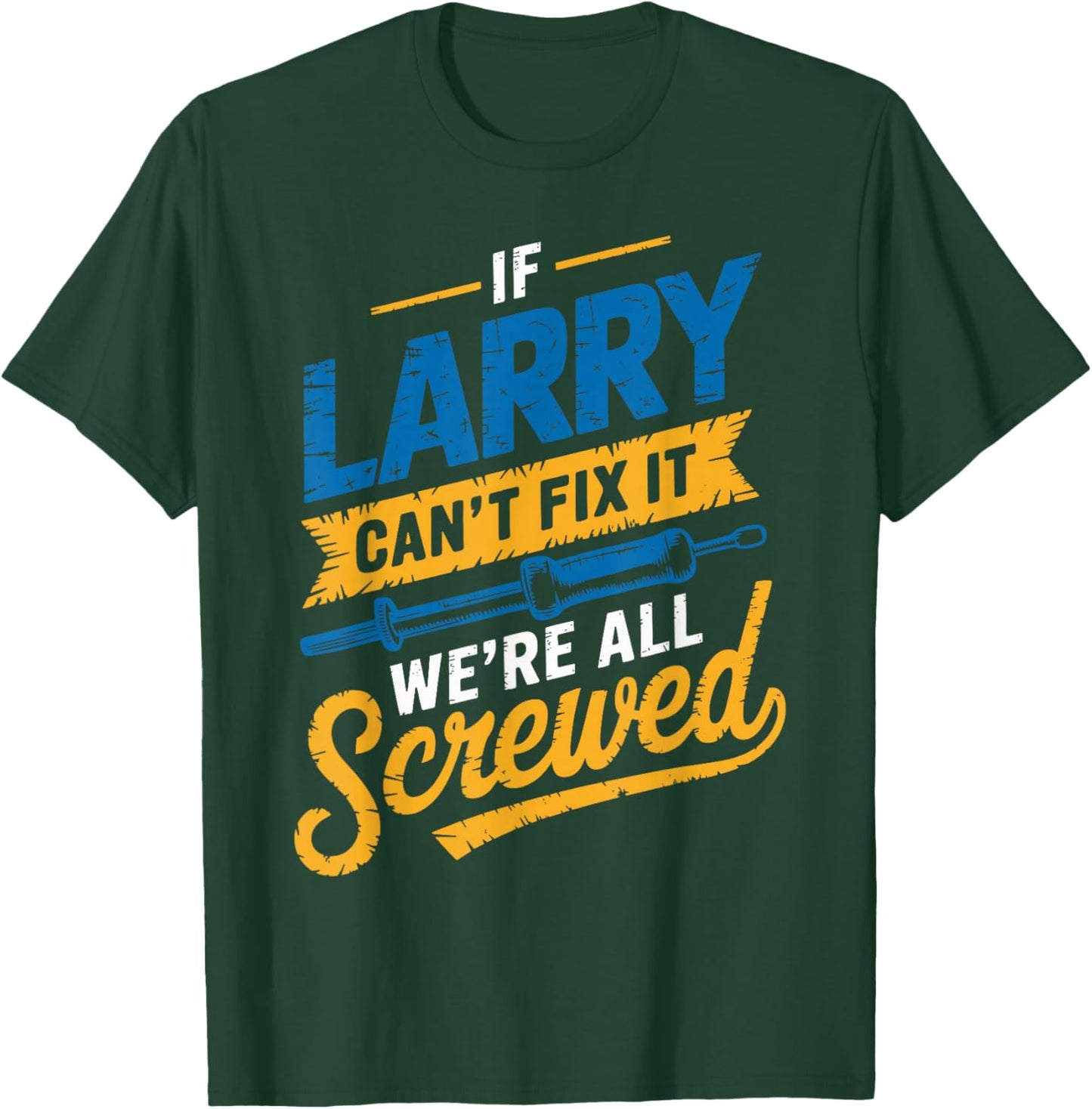 If LARRY Can't Fix It We're All Screwed Name LARRY T-Shirt - T-Shirt | Forest