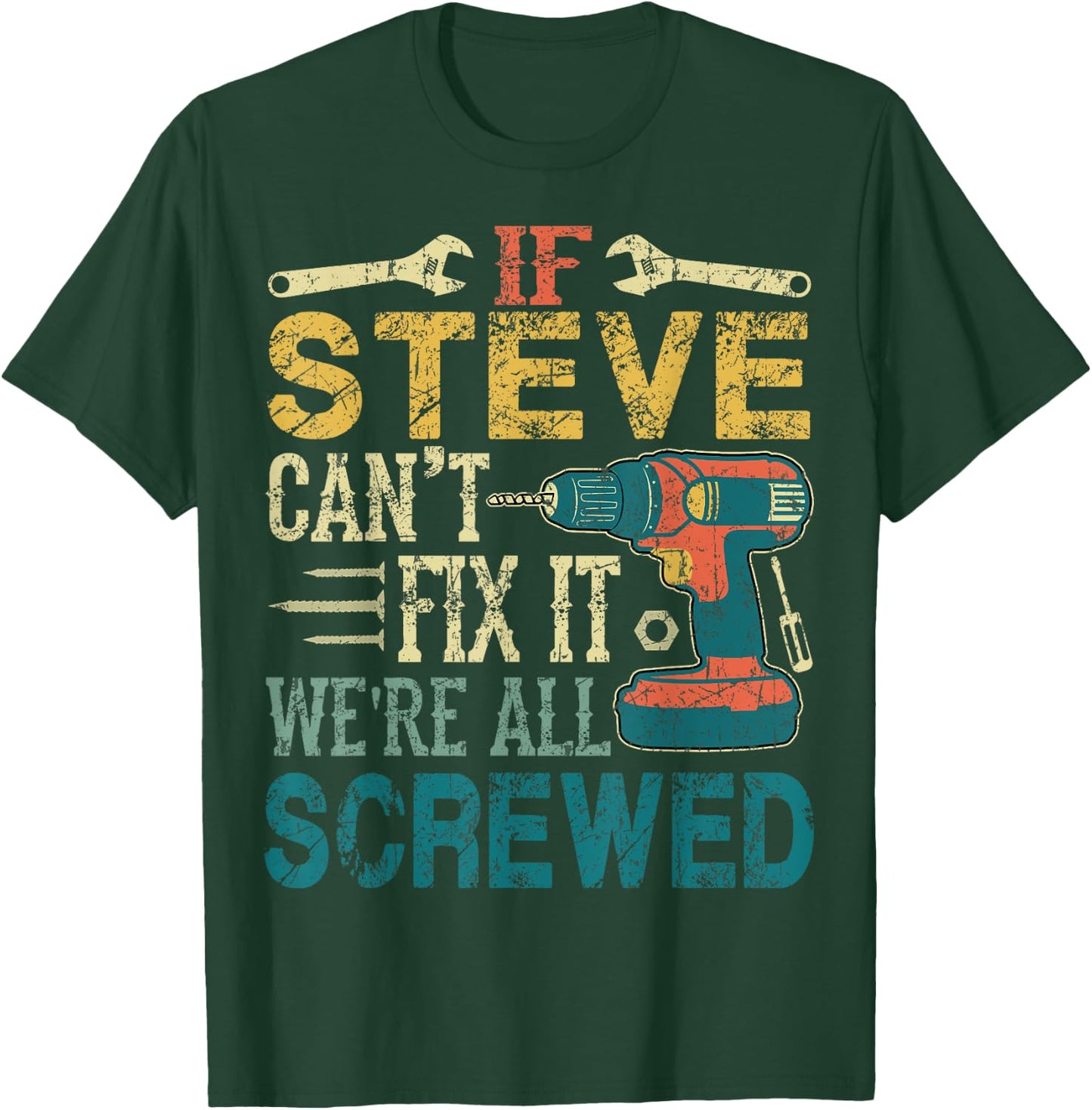 If Steve Can't Fix it We're All Screwed Funny Fathers Gift T-Shirt - T-Shirt | Forest