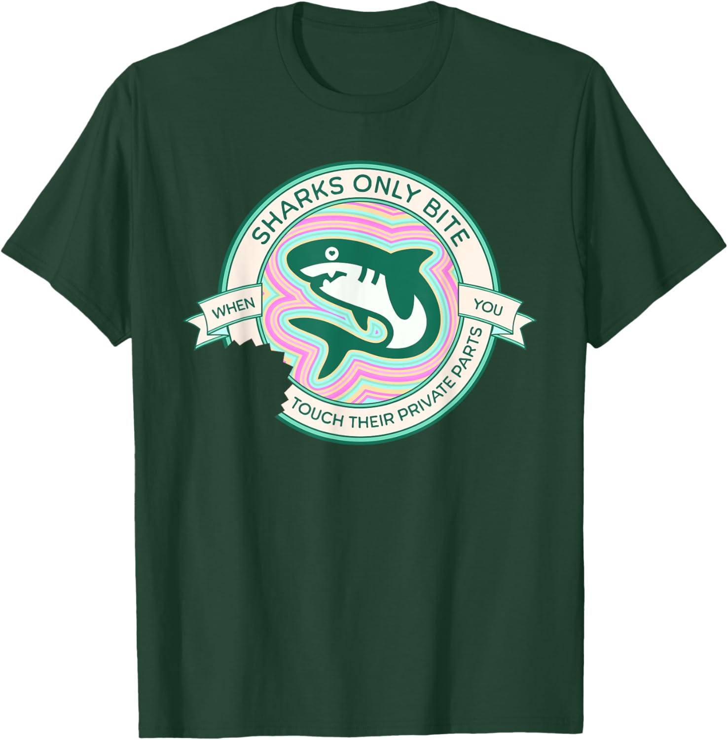 Sharks Only Bite When You Touch Their Private Parts Funny T-Shirt - T-Shirt | Forest