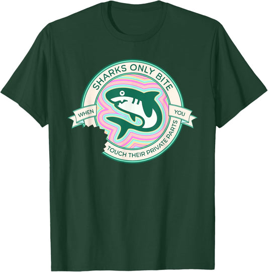 Sharks Only Bite When You Touch Their Private Parts Funny T-Shirt - T-Shirt | Forest