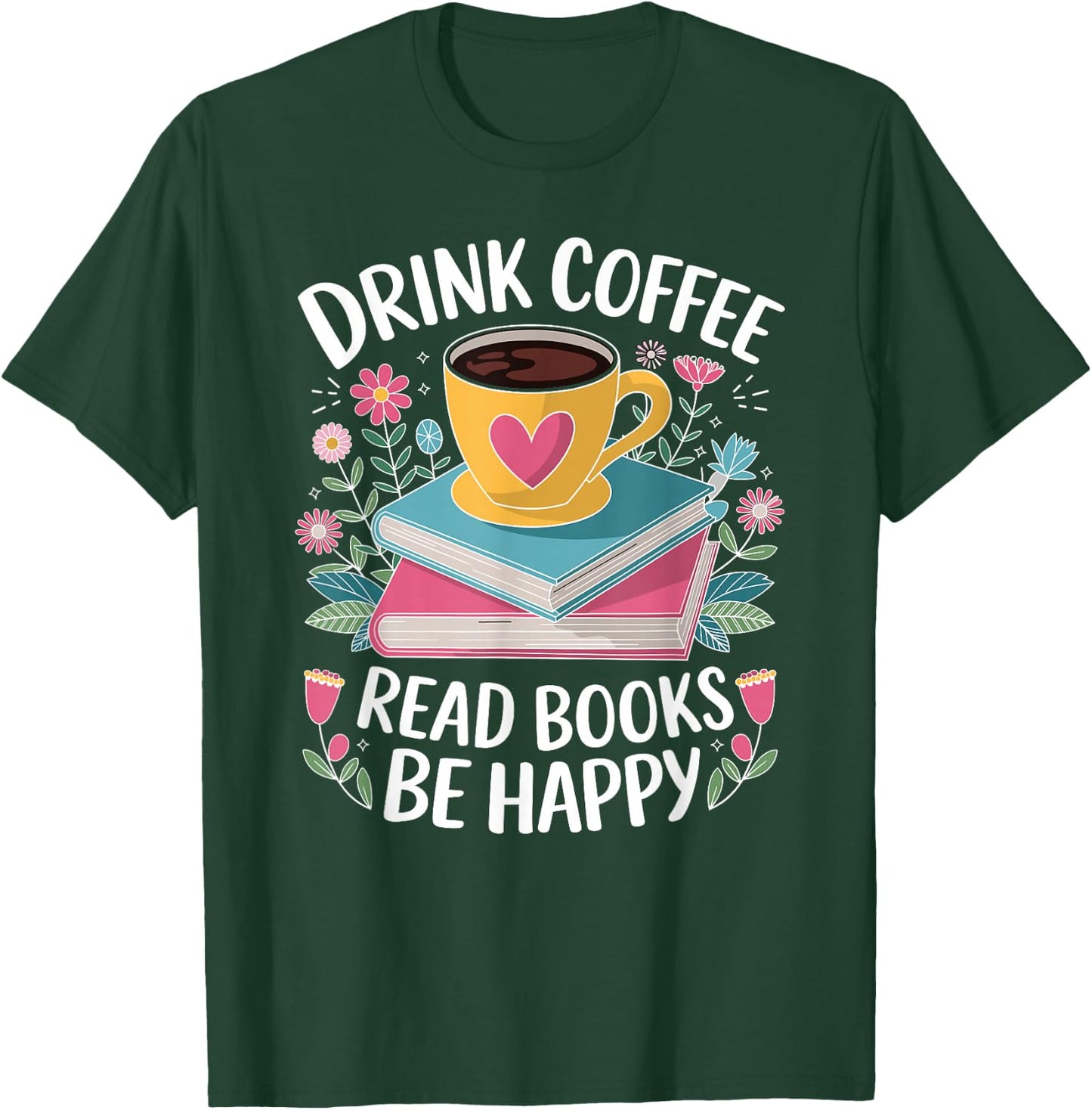 Bookworm Drink Coffee Read Books Be Happy T-Shirt - T-Shirt | Forest