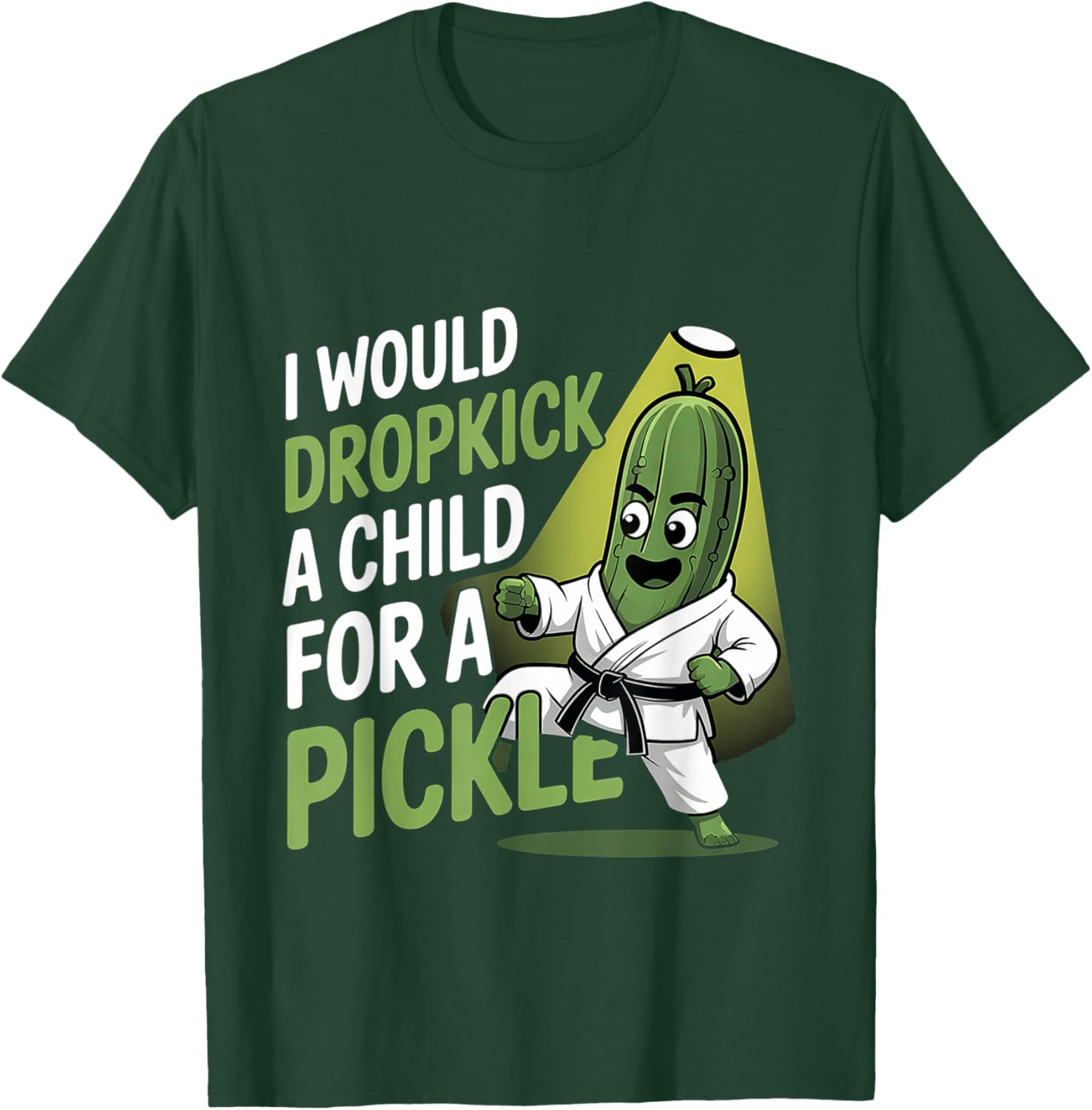 I Would Dropkick A Child For A Pickle Cravings T-Shirt - T-Shirt | Forest