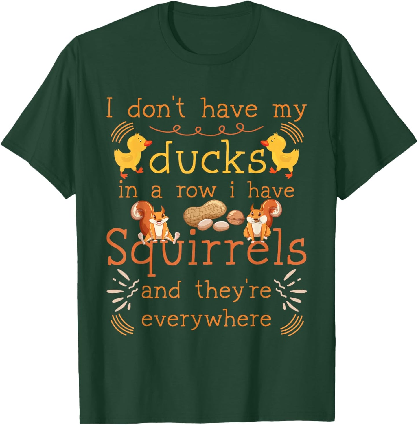 Funny I Don't Have My Ducks in a Row I Have Squirrels T-Shirt - T-Shirt | Forest